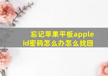 忘记苹果平板apple id密码怎么办怎么找回